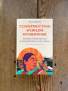 Constructing Worlds Otherwise
